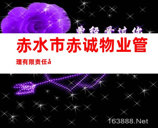 赤水市赤诚物业管理有限责任公司